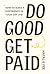 Do Good, Get Paid: How to Make a Difference in Your Day Job