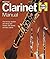 Clarinet Manual: How to Buy, Maintain and Set Up your Clarinet, Alto Clarinet and Bass Clarinet