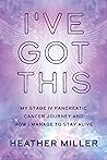 I've Got This: My Stage IV Pancreatic Cancer Journey and How I Manage to Stay Alive I've Got This: My Stage IV Pancreatic Cancer Journey and How I Manage to Stay Alive
