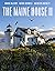 The Maine House II: Explore the soul of Maine in some three dozen of its most original, authentic, and evocative houses