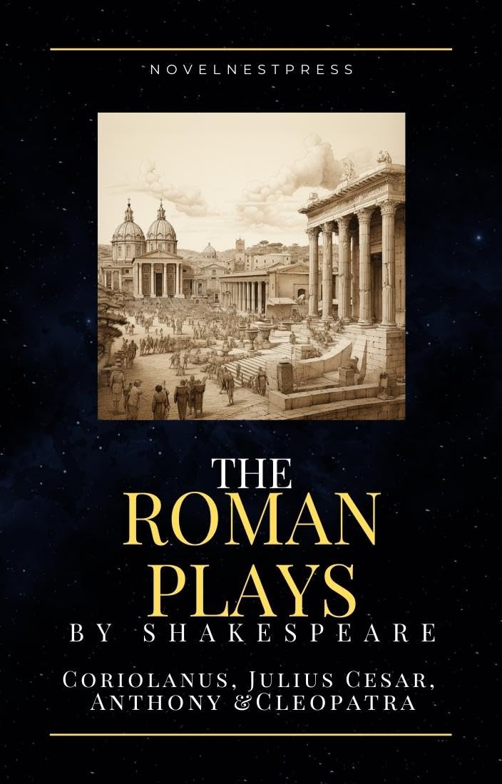 The Roman Plays by William Shakespeare (Coriolanus, Julius Cesar, Antony and Cleopatra)
