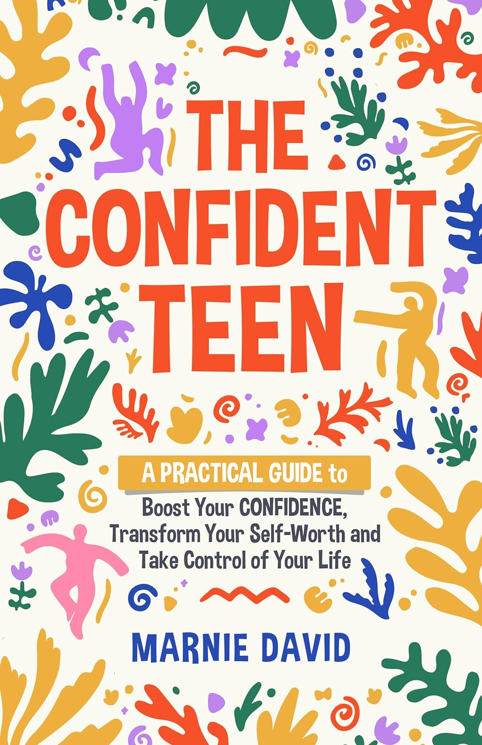 The Confident Teen: A Practical Guide to Boost Your Confidence, Transform Your Self-Worth, and Take Control of Your Life (Teen Radiance Book 1)