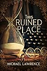 This Ruined Place by Michael Lawrence