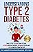 Understanding Type 2 Diabetes: Simple Steps to Avoid Complications, Reduce Medical Expenses, Decrease Stress and Live a Healthy & Proactive Life (Understanding Chronic Illness & Disease)