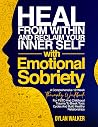 Heal From Within and Reclaim Your Inner Self with Emotional Sobriety: A Comprehensive 12-Week Therapy Workbook for PTSD and Childhood Trauma to Break ... (Fulfilling & Healthy Relationships Series)