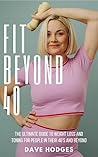Fit Beyond 40: The Ultimate Guide to Weight Loss and Toning for People in their 40's and Beyond Book cover for Fit Beyond 40: The Ultimate Guide to Weight Loss and Toning for People in their 40's and Beyond