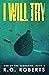 I Will Try by R.G.  Roberts