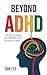 Beyond ADHD: A New Way To Embrace Your ADHD Brain So You Can Prosper & Thrive