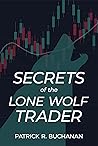 Secrets of the Lone Wolf Trader: How to make a six-figure income in 5 hours per week day trading stock options Secrets of the Lone Wolf Trader: How to make a six-figure income in 5 hours per week day trading stock options