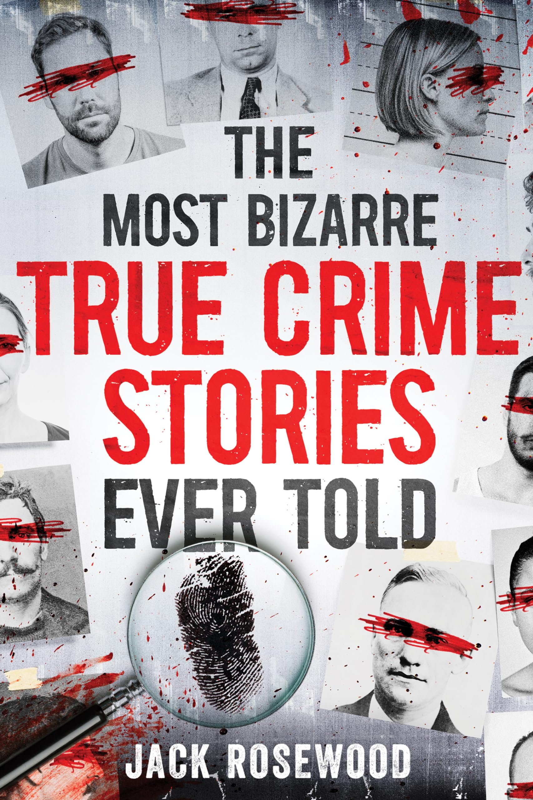 The Most Bizarre True Crime Stories Ever Told: 20 Unforgettable and Twisted True Crime Cases That Will Haunt You (Kindle Edition)