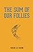 The Sum of Our Follies