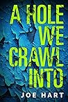 A Hole We Crawl Into by Joe Hart