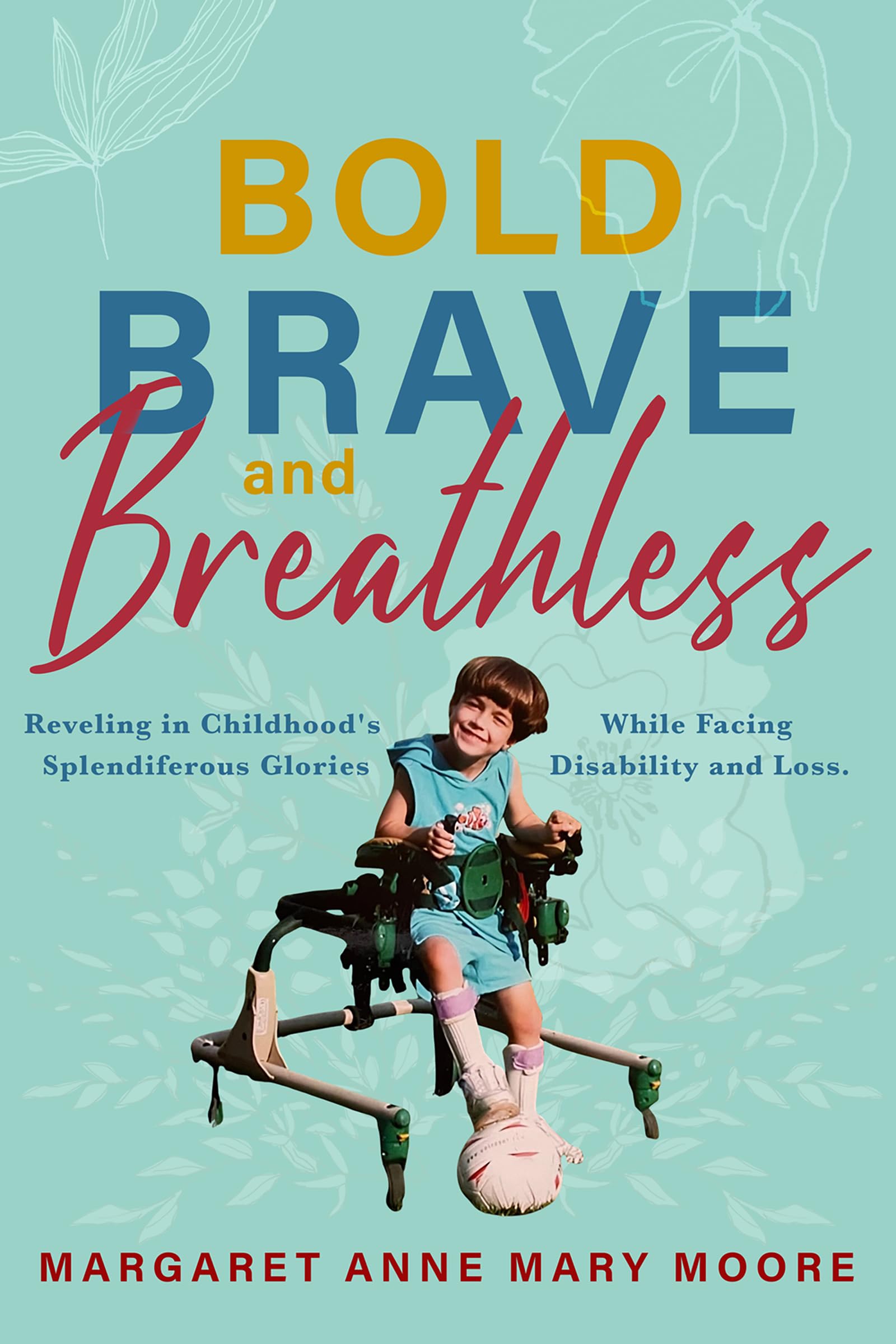 Bold, Brave, and Breathless: Reveling in Childhood's Splendiferous Glories While Facing Disability and Loss (Kindle Edition)
