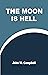 The Moon is Hell by John W. Campbell Jr. The Moon is Hell by John W. Campbell Jr.