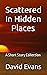 Scattered In Hidden Places:...