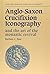 Anglo-Saxon Crucifixion Iconography and the Art of the Monast... by Barbara Catherine Raw