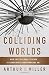 Colliding Worlds: How Cutting-edge Science is Redefining Contemporary Art by Arthur I Miller (22-Jul-2014) Hardcover