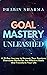 Goal Mastery Unleashed: A 2...