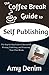 The Coffee Break Guide to Self Publishing: The Step-by-Step Guide to Successfully Writing, Publishing, and Promoting Your Own Books (Coffee Break Guides) (Volume 3) by Amy Denim (2014-11-03)