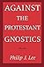 Against the Protestant Gnostics by Philip J. Lee (1987-01-01)