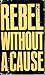 REBEL WITHOUT A CAUSE