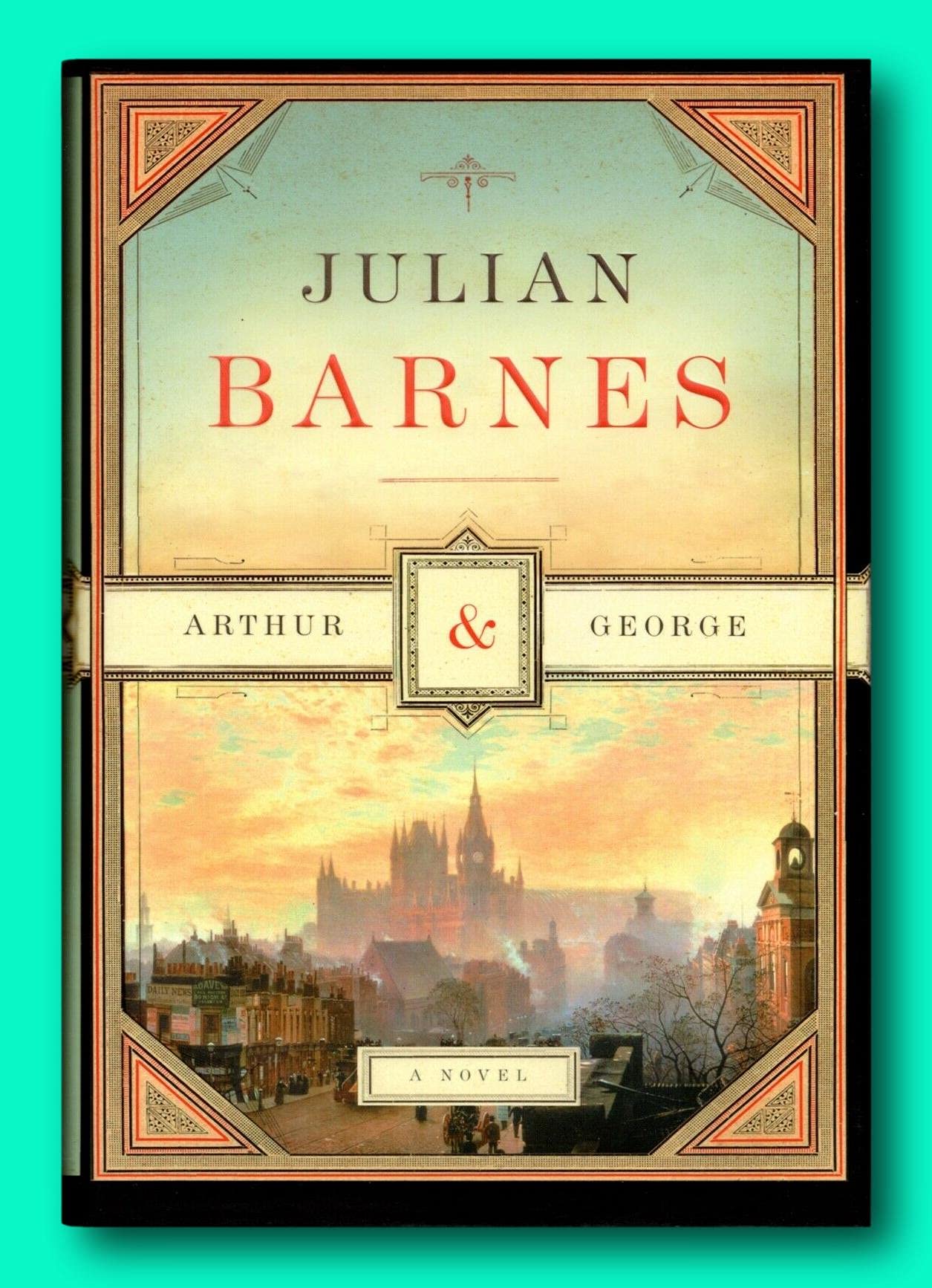 Arthur & George - Signed + Date by Julian Barnes - First US Edition Hardcover