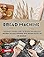 Bread Machine Cookbook: A Beginner's Friendly Guide To Unleash Your Creativity And Make Delicious Homemade Bread Machine Recipes For Any Occasion.