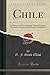 Chile: Its History and Development Natural Features, Products, Commerce and Present Conditions (Classic Reprint) by G. F. Scott Elliot (2016-07-31)