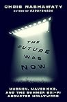 The Future Was Now: Madmen, Mavericks, and the Epic Sci-Fi Summer of 1982