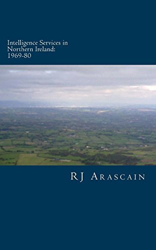 Intelligence Services in Northern Ireland, 1969-80: Spies and Surveillance in the Six Counties by Mr R J Arascain (2014-06-01)