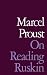 On Reading Ruskin (Prefaces to La Bible D'Amiens and Sesame E... by Marcel Proust On Reading Ruskin (Prefaces to La Bible D'Amiens and Sesame E... by Marcel Proust