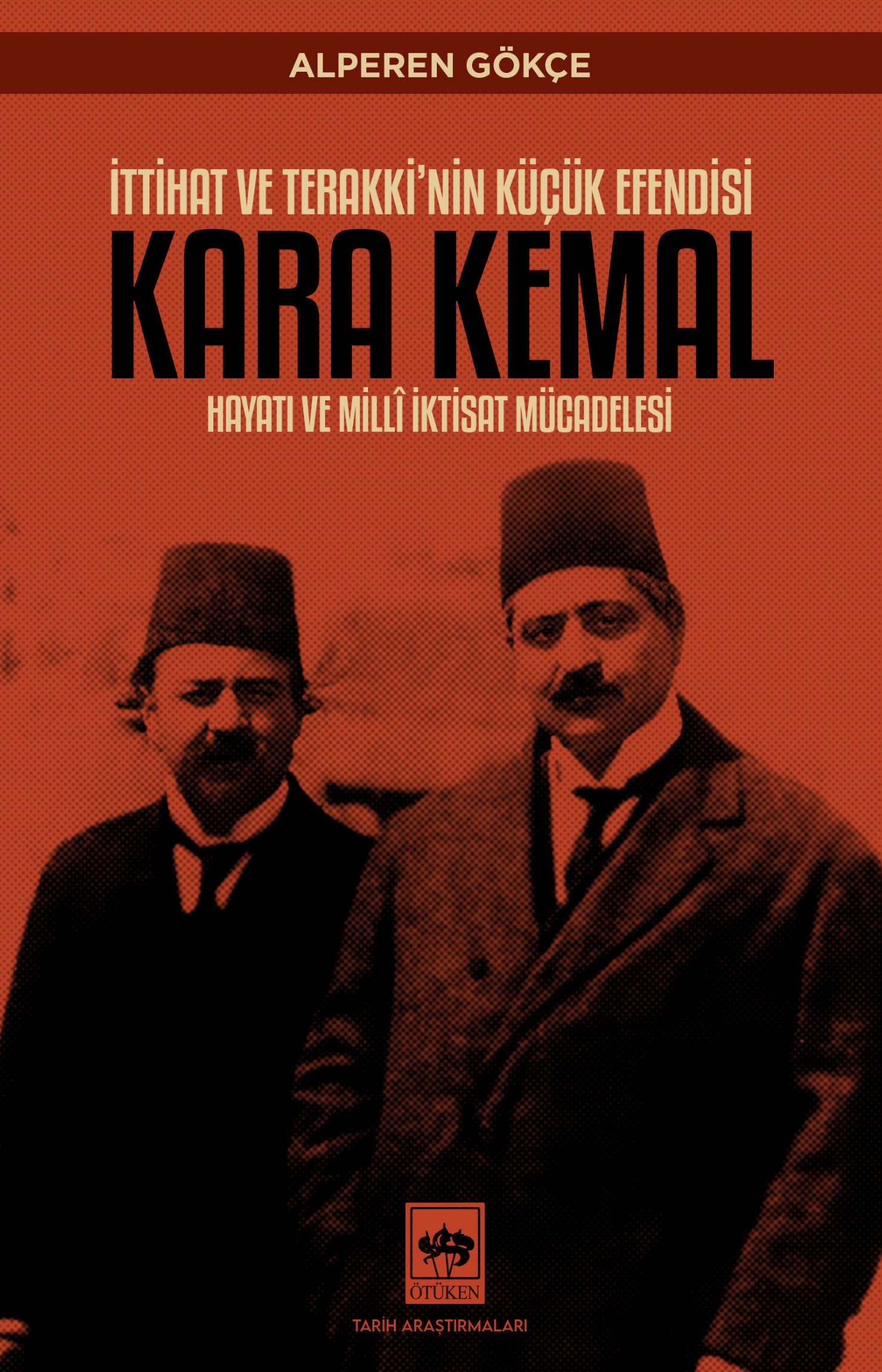 İttihat ve Terakki'nin Küçük Efendisi Kara Kemal - Hayatı ve Millî İktisat Mücadelesi (Paperback)