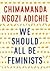 We Should All Be Feminist by AmAmanda Ngozi Adichie
