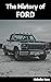 The History of Ford: The Pi...