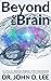 Beyond the Brain by John D. Lee