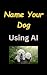 Name Your Dog Using AI - Le...