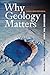 Why Geology Matters: Decoding the Past, Anticipating the Future by Doug Macdougall (2012-06-12)
