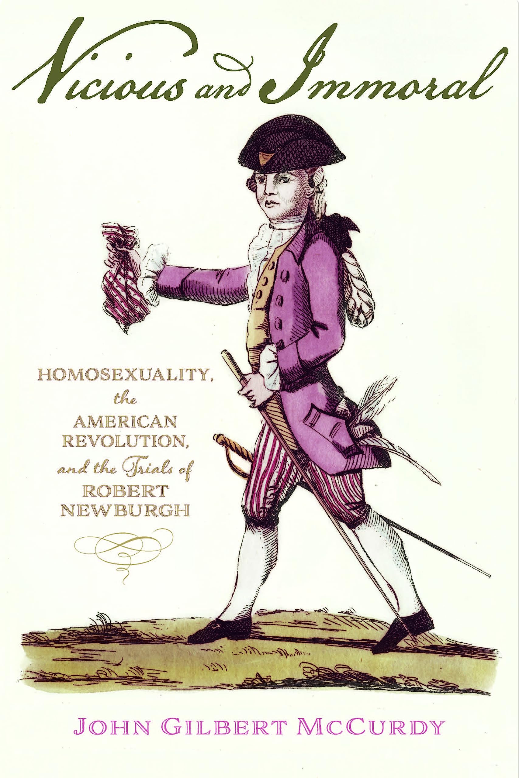 Vicious and Immoral: Homosexuality, the American Revolution, and the Trials of Robert Newburgh (Kindle Edition)