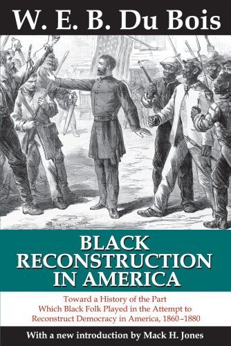 Black Reconstruction in America: Toward a History of the Part Which Black Folk Played in the Attempt to Reconstruct Democracy in America, 1860-1880 Reprint edition by Du Bois, W. E. B. (2013) Paperback