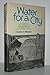 Water for a city;: A history of New York City's problem from the beginning to the Delaware River system