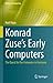 Konrad Zuse's Early Computers: The Quest for the Computer in Germany (History of Computing)