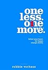One Less. One More. Follow Your Heart. Be Happy. Change Slowly. by Robbie Vorhaus (September 2, 2014) Hardcover