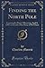 Finding the North Pole: Commander Peary's Discovery, April 6, 1909 and Cook's Own Story of His Claim (Classic Reprint) by Charles Morris (2015-09-27)