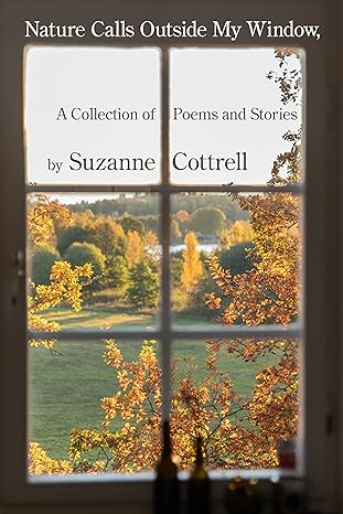 Nature Calls Outside My Window, A Collection of Poems and Stories by Suzanne Cottrell