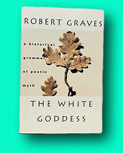 White Goddess A Historical Grammar of Poetic Myth 1st ed 1997