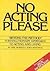 No Acting Please