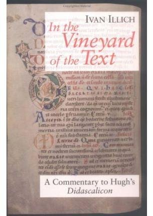 [In the Vineyard of the Text: Commentary to Hugh's "Didascalicon"] (By: Ivan Illich) [published: February, 2012]