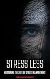 STRESS LESS: Mastering The Art of Stress Management