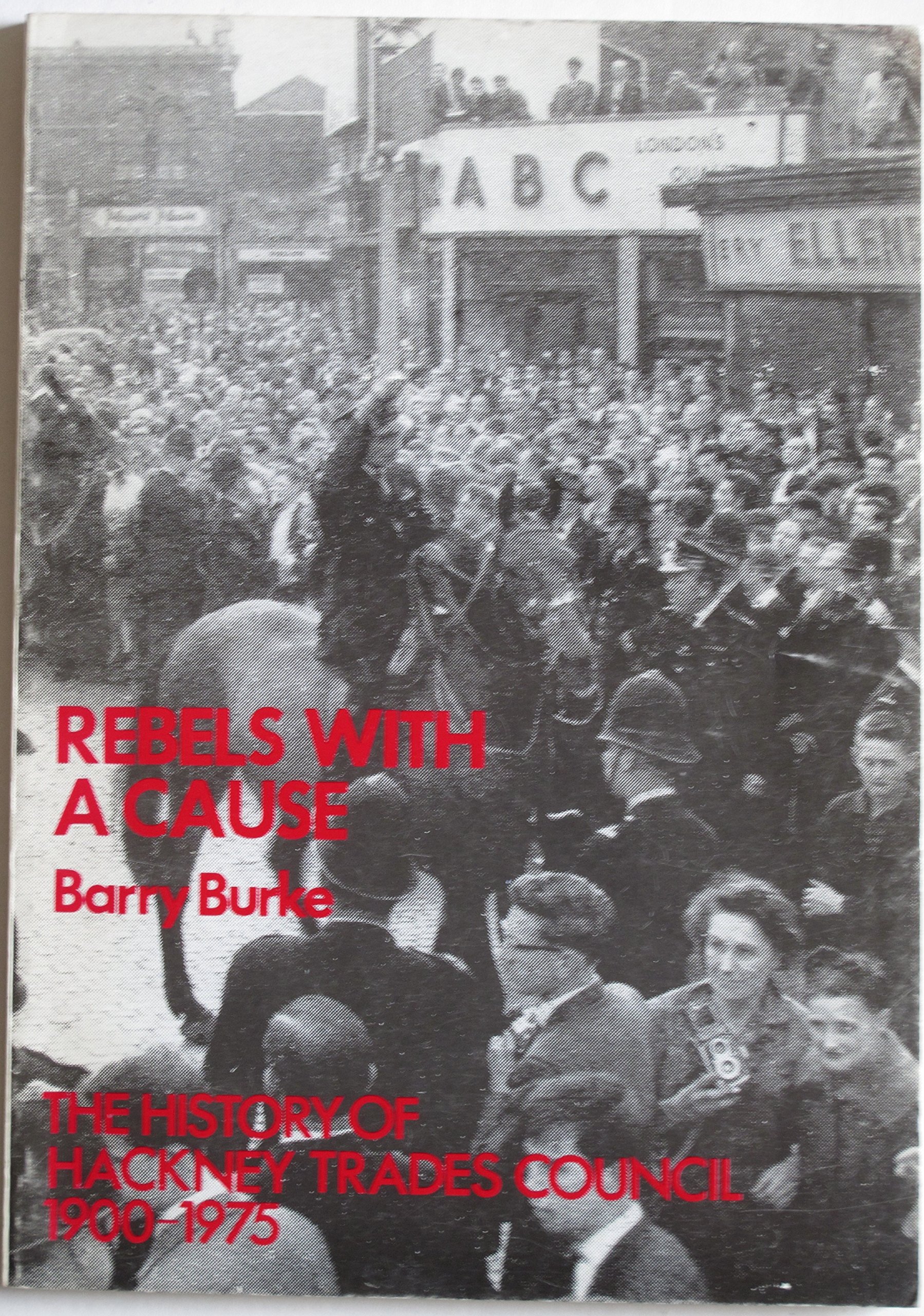 Rebels with a cause: The history of Hackney Trades Council 1900-1975 (Paperback)