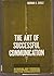 The Art of Successful Communication: Business and Personal Achievement Through Written Communication